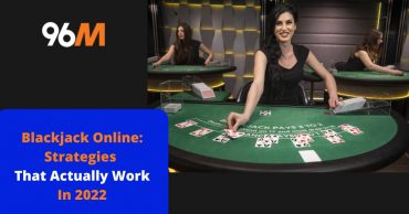 Blackjack Online Strategies That Actually Work In 2022